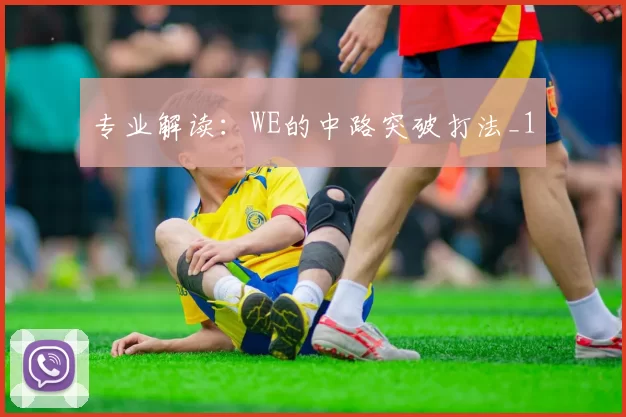 专业解读：WE的中路突破打法_1