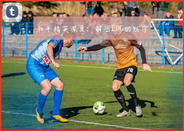 和平精英深度：解密EDG的防守