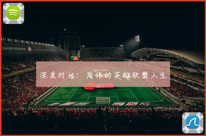 深度对话：周伟的英雄联盟人生